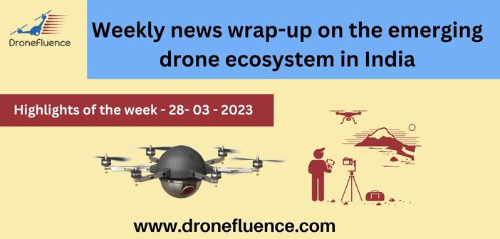 Weekly news wrap-up on the emerging drone ecosystem in India – 28032023
