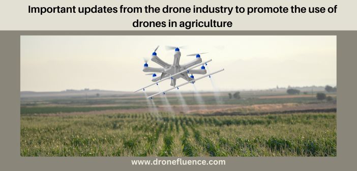 Important updates from the drone industry to promote the use of drones in agriculture