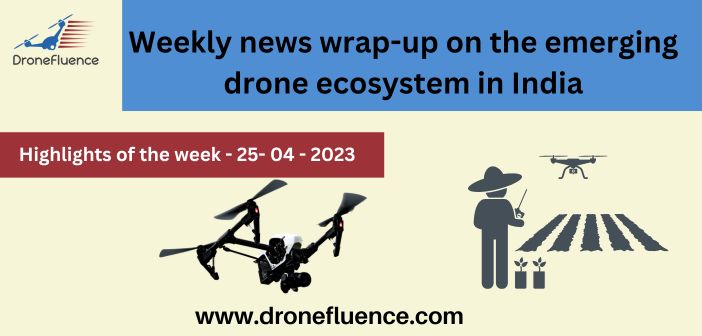 Weekly news wrap-up on the emerging drone ecosystem in India – 25042023