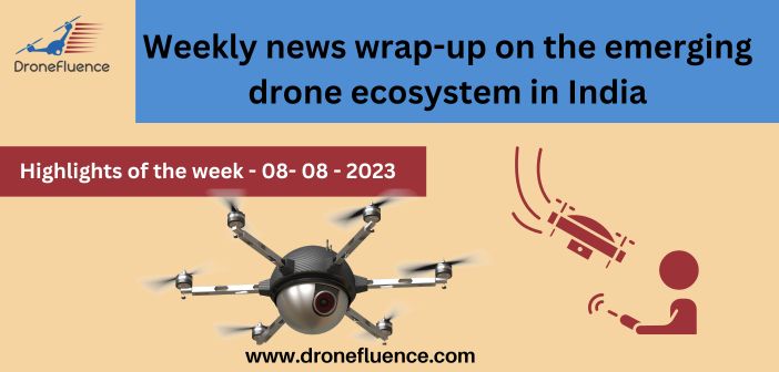 Weekly news wrap-up on the emerging drone ecosystem in India-08082023