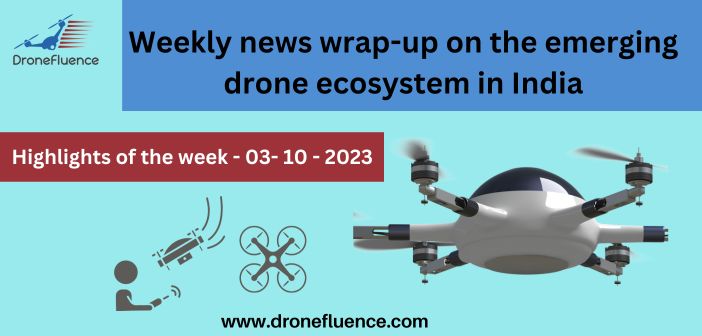 Weekly news wrap-up on the emerging drone ecosystem in India-03102023