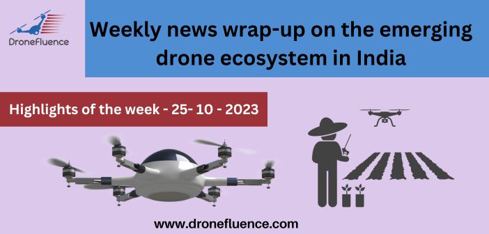 Weekly news wrap-up on the emerging drone ecosystem in India-25102023