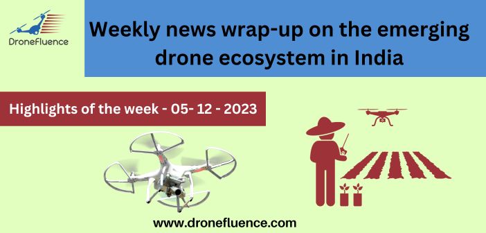 Weekly news wrap-up on the emerging drone ecosystem in India-05122023