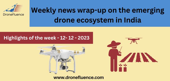 Weekly news wrap-up on the emerging drone ecosystem in India-12122023