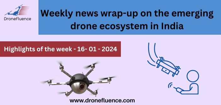 Weekly news wrap-up on the emerging drone ecosystem in India-161012024