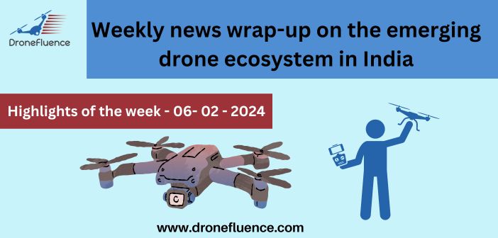 Weekly news wrap-up on the emerging drone ecosystem in India-06022024