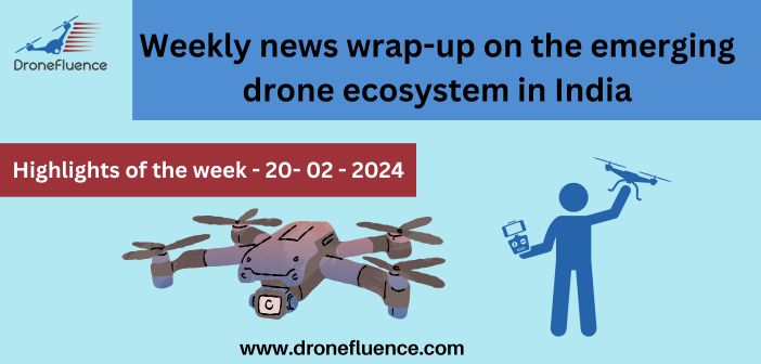 Weekly news wrap-up on the emerging drone ecosystem in India-20022024
