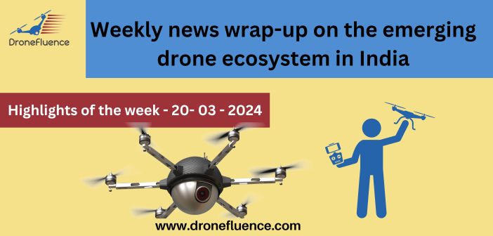 Weekly news wrap-up on the emerging drone ecosystem in India-20032024