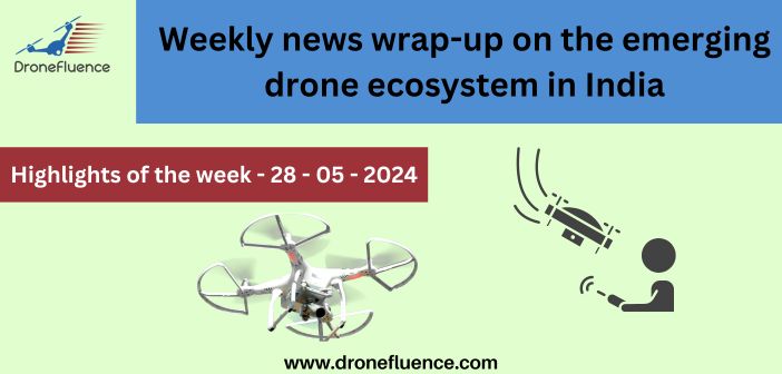 Weekly news wrap-up on the emerging drone ecosystem in India - 28052024
