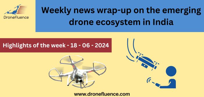 Weekly news wrap-up on the emerging drone ecosystem in India - 18062024