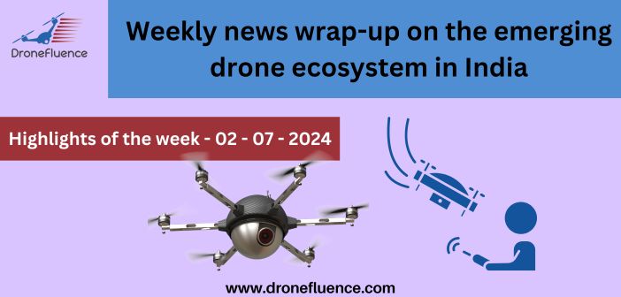 Weekly news wrap-up on the emerging drone ecosystem in India - 02072024 (1)