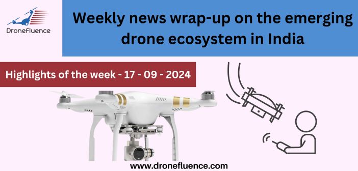 Weekly news wrap-up on the emerging drone ecosystem in India – 17092024