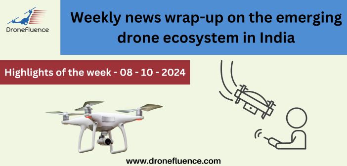 Weekly news wrap-up on the emerging drone ecosystem in India – 08102024